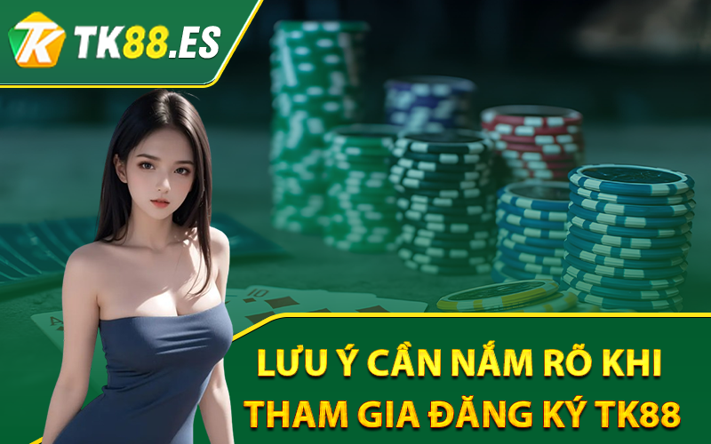 Một số lưu ý cần nắm rõ khi tham gia đăng ký TK88