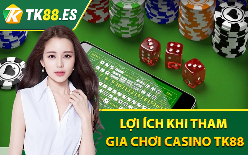 Casino TK88 - Sảnh Chơi Cá Cược Đẳng Cấp Thượng Thừa 4 Những lợi ích khi tham gia chơi casino TK88