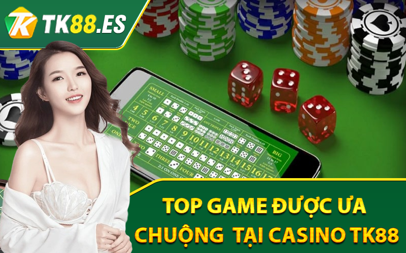 Casino TK88 - Sảnh Chơi Cá Cược Đẳng Cấp Thượng Thừa 3 Top game được ưa chuộng nhất tại casino TK88