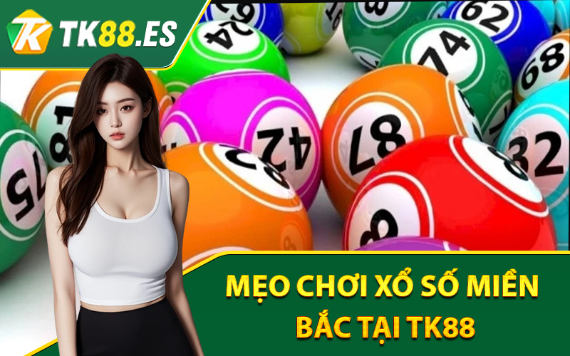 Xổ Số Miền Bắc – Mẹo Chơi Và Nhận Kết Quả Chính Xác Tại TK88 3 Mẹo chơi Xổ Số Miền Bắc tại TK88