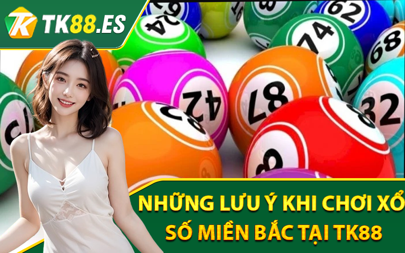 Xổ Số Miền Bắc – Mẹo Chơi Và Nhận Kết Quả Chính Xác Tại TK88 4 Những lưu ý khi chơi Xổ Số Miền Bắc tại TK88